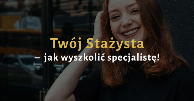 Twój stażysta – jak wyszkolić specjalistę